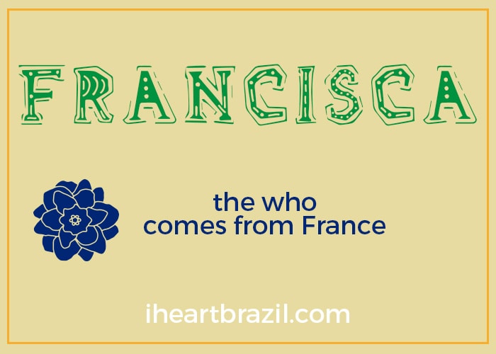 Francisca is a popular Brazilian name for girls